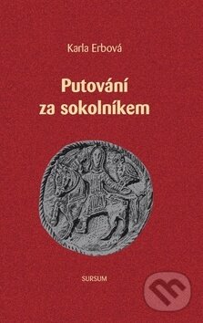 Kniha: Putování za sokolníkem (Karla Erbová). Sursum, 2013 Kniha: Putování za sokolníkem (Karla Erbová). Sursum, 2013