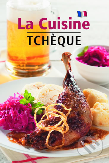 Kniha: La Cuisine Tchéque - Česká kuchyně (francouzsky) (Lea Filipová). Slovart, 2013 Kniha: La Cuisine Tchéque - Česká kuchyně (francouzsky) (Lea Filipová). Slovart, 2013