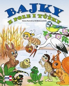 Kniha: Bajky z pole i tůňky (Hana Karolina Kobulejová). KRIGL, 2014 Kniha: Bajky z pole i tůňky (Hana Karolina Kobulejová). KRIGL, 2014