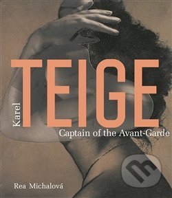Kniha: Karel Teige. Captain of the Avant-Garde (Rea Michalová). Kant, 2018 Kniha: Karel Teige. Captain of the Avant-Garde (Rea Michalová). Kant, 2018