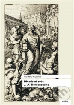 Kniha: Divadelní svět J. A. Komenského (Markéta Klosová). Academia, 2017 Kniha: Divadelní svět J. A. Komenského (Markéta Klosová). Academia, 2017
