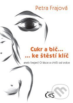Kniha: Cukr a bič… ke štěstí klíč (Petra Frajová). Čas, 2017 Kniha: Cukr a bič… ke štěstí klíč (Petra Frajová). Čas, 2017