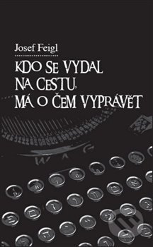 Kniha: Kdo se vydal na cestu, má o čem vyprávět (Josef Feigl). SUSA, 2016 Kniha: Kdo se vydal na cestu, má o čem vyprávět (Josef Feigl). SUSA, 2016