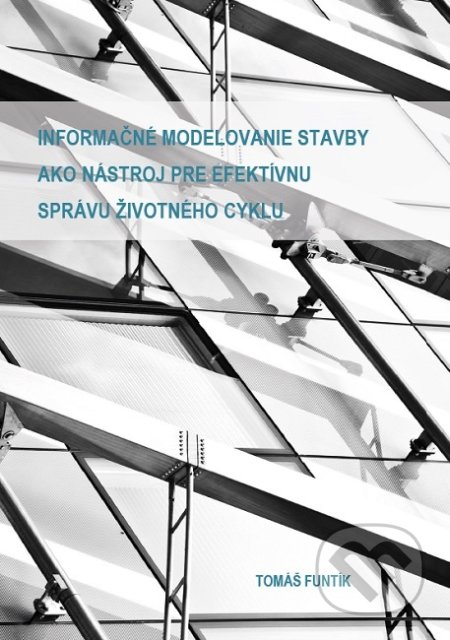 Kniha: Informačné modelovanie stavby ako nástroj pre efektívnu správu životného cyklu (Tomáš Funtík). Tribun EU, 2017 Kniha: Informačné modelovanie stavby ako nástroj pre efektívnu správu životného cyklu (Tomáš Funtík). Tribun EU, 2017