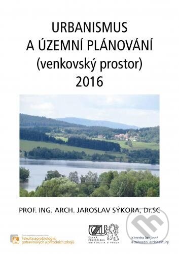 Kniha: Urbanismus a územní plánování (venkovský prostor) 2016 (Jaroslav Sýkora). Česká zemědělská univerzita v Praze, 2016 Kniha: Urbanismus a územní plánování (venkovský prostor) 2016 (Jaroslav Sýkora). Česká zemědělská univerzita v Praze, 2016