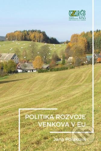 Kniha: Politika rozvoje venkova EU (Jana Poláková). Česká zemědělská univerzita v Praze, 2018 Kniha: Politika rozvoje venkova EU (Jana Poláková). Česká zemědělská univerzita v Praze, 2018