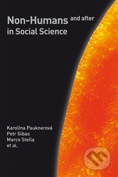 Kniha: Non-Humans and after in Social Science (Karolína Pauknerová, Marco Stella a Petr Gibas). Pavel Mervart, 2017 Kniha: Non-Humans and after in Social Science (Karolína Pauknerová, Marco Stella a Petr Gibas). Pavel Mervart, 2017