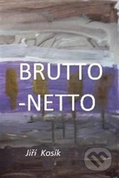 Kniha: Brutto - Netto (Jiří Kosík). Šimon Ryšavý, 2016 Kniha: Brutto - Netto (Jiří Kosík). Šimon Ryšavý, 2016
