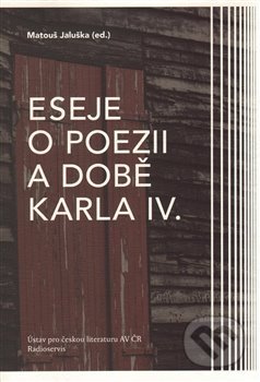 Kniha: Eseje o poezii a době Karla IV. (Matouš Jaluška). Radioservis, 2017 Kniha: Eseje o poezii a době Karla IV. (Matouš Jaluška). Radioservis, 2017