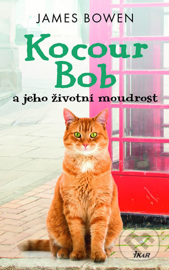 Kniha: Kocour Bob a jeho životní moudrost (James Bowen). Ikar CZ, 2019 Kniha: Kocour Bob a jeho životní moudrost (James Bowen). Ikar CZ, 2019