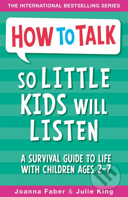Kniha: How To Talk So Little Kids Will Listen (Joanna Faber a Julie King). Piccadilly, 2017 Kniha: How To Talk So Little Kids Will Listen (Joanna Faber a Julie King). Piccadilly, 2017