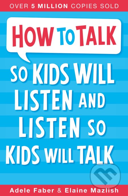 Kniha: How To Talk So Kids Will Listen and Listen So Kids Will Talk (Adele Faber a Elaine Mazlish). Piccadilly, 2012 Kniha: How To Talk So Kids Will Listen and Listen So Kids Will Talk (Adele Faber a Elaine Mazlish). Piccadilly, 2012