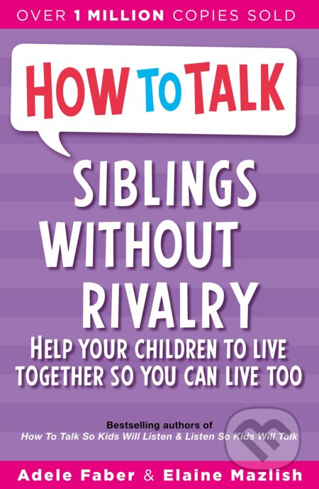 Kniha: How To Talk Siblings Without Rivalry (Adele Faber a Elaine Mazlish). Piccadilly, 2012 Kniha: How To Talk Siblings Without Rivalry (Adele Faber a Elaine Mazlish). Piccadilly, 2012