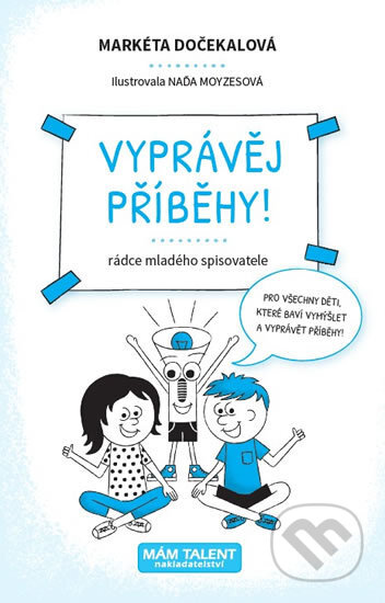Kniha: Vyprávěj příběhy! (Markéta Dočekalová). Mám talent, 2017 Kniha: Vyprávěj příběhy! (Markéta Dočekalová). Mám talent, 2017