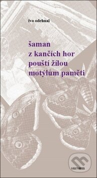 Kniha: Šaman z Kančích hor pouští žilou motýlům paměti (Ivo Odehnal). Sursum, 2013 Kniha: Šaman z Kančích hor pouští žilou motýlům paměti (Ivo Odehnal). Sursum, 2013