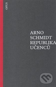 Kniha: Republika učenců (Arno Schmidt). Opus, 2018 Kniha: Republika učenců (Arno Schmidt). Opus, 2018