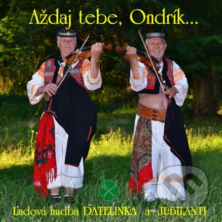 Hudební CD: Ďatelinka a Jubilanti: Aždaj tebe Ondrík... (Hudobné albumy). Hudobné albumy, 2019 Hudební CD: Ďatelinka a Jubilanti: Aždaj tebe Ondrík... (Hudobné albumy). Hudobné albumy, 2019