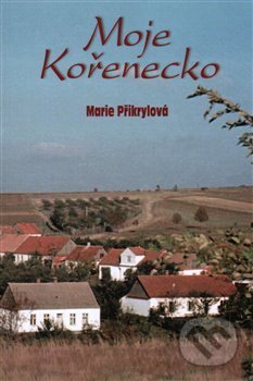Kniha: Moje Kořenecko (Marie Přikrylová). Mare-Czech, 2017 Kniha: Moje Kořenecko (Marie Přikrylová). Mare-Czech, 2017