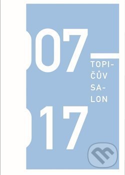 Kniha: Topičův salon 2007-2017 (Anna Kučerová). Archiv výtvarného umění, 2018 Kniha: Topičův salon 2007-2017 (Anna Kučerová). Archiv výtvarného umění, 2018