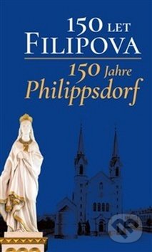 Kniha: 150 let Filipova / 150 Jahre Philippsdorf (Pavel Mervart). Pavel Mervart, 2018 Kniha: 150 let Filipova / 150 Jahre Philippsdorf (Pavel Mervart). Pavel Mervart, 2018