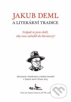 Kniha: Jakub Deml a literární tradice (Ústav pro českou literaturu AV). Ústav pro českou literaturu AV, 2018 Kniha: Jakub Deml a literární tradice (Ústav pro českou literaturu AV). Ústav pro českou literaturu AV, 2018