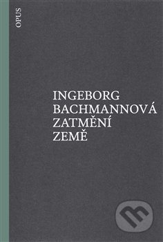 Kniha: Zatmění země (Ingeborg Bachmann). Opus, 2018 Kniha: Zatmění země (Ingeborg Bachmann). Opus, 2018
