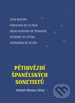 Kniha: Pětihvězdí španělských sonetistů (Garcilaso de la Vega, Gutierre de Cetina, Hernando de Acuna, Hurtado de Mendoza a Juan Boscán). Nová vlna, 2018 Kniha: Pětihvězdí španělských sonetistů (Garcilaso de la Vega, Gutierre de Cetina, Hernando de Acuna, Hurtado de Mendoza a Juan Boscán). Nová vlna, 2018