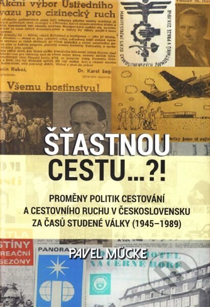 Kniha: Šťastnou cestu..?! (Pavel Mücke). Ústav pro soudobé dějiny AV ČR, 2017 Kniha: Šťastnou cestu..?! (Pavel Mücke). Ústav pro soudobé dějiny AV ČR, 2017