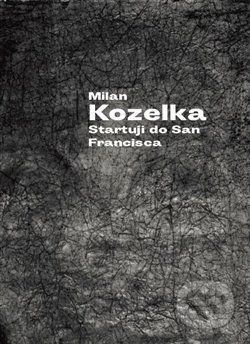 Kniha: Startuji do San Francisca (Milan Kozelka). Vetus Via, 2017 Kniha: Startuji do San Francisca (Milan Kozelka). Vetus Via, 2017