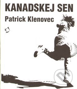 Kniha: Kanadskej sen (Patrick Klenovec). Kalina, 2012 Kniha: Kanadskej sen (Patrick Klenovec). Kalina, 2012