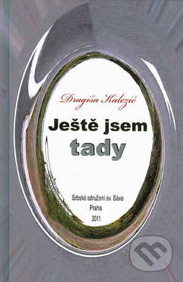 Kniha: Ještě jsem tady (Dragiša Kalezić). Srbské sdružení sv. Sáva, 2014 Kniha: Ještě jsem tady (Dragiša Kalezić). Srbské sdružení sv. Sáva, 2014