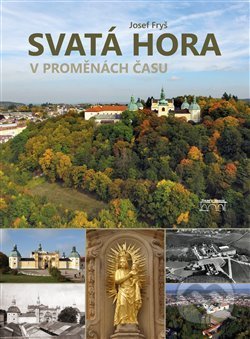 Kniha: Svatá Hora v proměnách času (Josef Fryš). Starý most, 2017 Kniha: Svatá Hora v proměnách času (Josef Fryš). Starý most, 2017