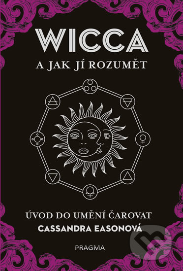 Kniha: WICCA a jak jí rozumět (Cassandra Easonová). Pragma, 2019 Kniha: WICCA a jak jí rozumět (Cassandra Easonová). Pragma, 2019