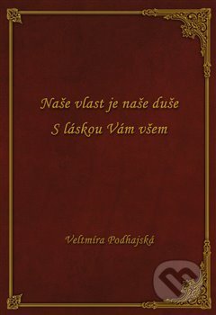 Kniha: Naše vlast je naše duše (Veltmíra Podhajská). Powerprint, 2018 Kniha: Naše vlast je naše duše (Veltmíra Podhajská). Powerprint, 2018