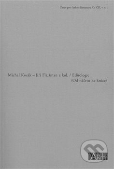 Kniha: Editologie (Jiří Flaišman a Michal Kosák). Ústav pro českou literaturu AV, 2018 Kniha: Editologie (Jiří Flaišman a Michal Kosák). Ústav pro českou literaturu AV, 2018