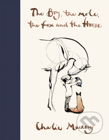 Kniha: The Boy, The Mole, The Fox and The Horse (Charlie Mackesy). Ebury, 2019 Kniha: The Boy, The Mole, The Fox and The Horse (Charlie Mackesy). Ebury, 2019