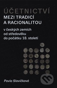 Kniha: Účetnictví mezi tradicí a racionalitou (Pavla Slavíčková). Scriptorium, 2018 Kniha: Účetnictví mezi tradicí a racionalitou (Pavla Slavíčková). Scriptorium, 2018