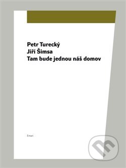 Kniha: Tam bude jednou náš domov (Jiří Šimsa a Petr Turecký). Eman, 2018 Kniha: Tam bude jednou náš domov (Jiří Šimsa a Petr Turecký). Eman, 2018
