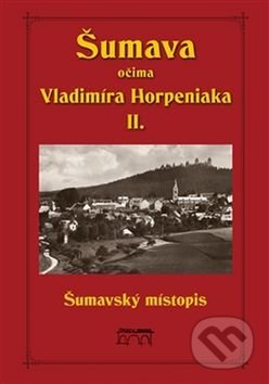 Kniha: Šumava očima Vladimíra Horpeniaka II. (místopis) (Vladimír Horpeniak). Starý most, 2017 Kniha: Šumava očima Vladimíra Horpeniaka II. (místopis) (Vladimír Horpeniak). Starý most, 2017