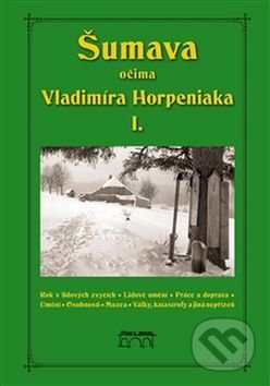 Kniha: Šumava očima Vladimíra Horpeniaka I. (Vladimír Horpeniak). Starý most, 2017 Kniha: Šumava očima Vladimíra Horpeniaka I. (Vladimír Horpeniak). Starý most, 2017