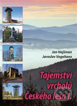 Kniha: Tajemství vrcholů Českého lesa I. (Jan Hajšman a Jaroslav Vogeltanz). Starý most, 2017 Kniha: Tajemství vrcholů Českého lesa I. (Jan Hajšman a Jaroslav Vogeltanz). Starý most, 2017