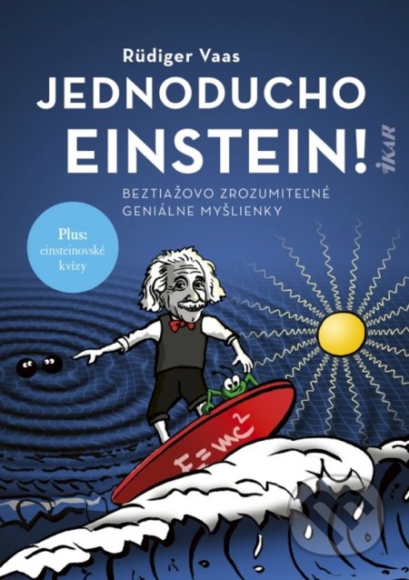 Kniha: Jednoducho Einstein! (Rüdiger Vaas). Ikar, 2019 Kniha: Jednoducho Einstein! (Rüdiger Vaas). Ikar, 2019