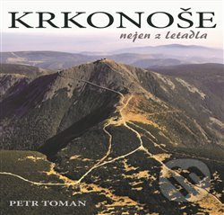 Kniha: Krkonoše nejen z letadla (Petr Toman). Ivana Tomanová, 2019 Kniha: Krkonoše nejen z letadla (Petr Toman). Ivana Tomanová, 2019