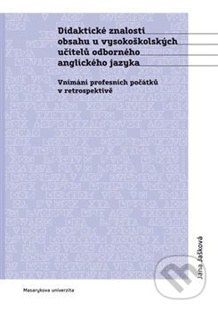 Kniha: Didaktické znalosti obsahu vysokoškolských učitelů odborného anglického jazyka (Jana Jašková). Masarykova univerzita v Brně, Paido, 2018 Kniha: Didaktické znalosti obsahu vysokoškolských učitelů odborného anglického jazyka (Jana Jašková). Masarykova univerzita v Brně, Paido, 2018