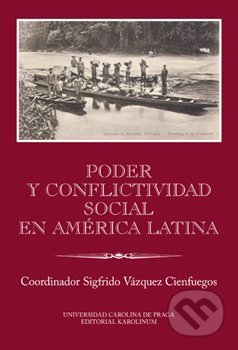 Kniha: Poder y conflictividad social en América Latina (Sigfrido Vázquez Cienfuegos). Karolinum, 2016 Kniha: Poder y conflictividad social en América Latina (Sigfrido Vázquez Cienfuegos). Karolinum, 2016