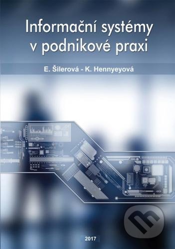 Kniha: Informační systémy v podnikové praxi (Edita Šilerová). Powerprint, 2017 Kniha: Informační systémy v podnikové praxi (Edita Šilerová). Powerprint, 2017