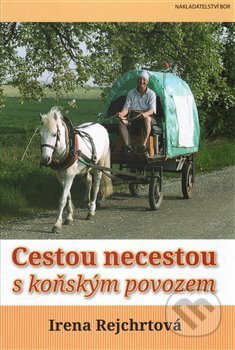 Kniha: Cestou necestou s koňským povozem (Irena Rejchrtová). Nakladatelství Bor, 2016 Kniha: Cestou necestou s koňským povozem (Irena Rejchrtová). Nakladatelství Bor, 2016