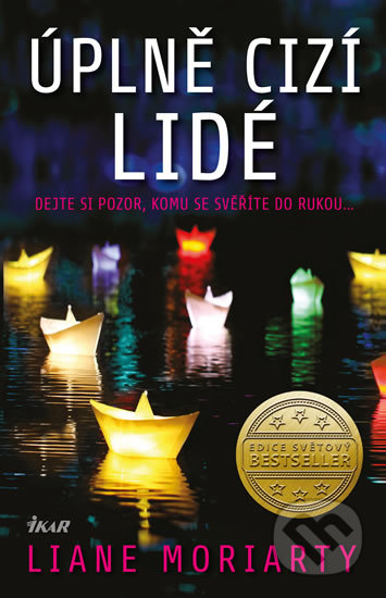 Kniha: Úplně cizí lidé (Liane Moriarty). Ikar CZ, 2019 Kniha: Úplně cizí lidé (Liane Moriarty). Ikar CZ, 2019