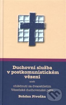Kniha: Duchovní služba v postkomunistickém vězení (Bohdan Pivoňka). SUSA, 2018 Kniha: Duchovní služba v postkomunistickém vězení (Bohdan Pivoňka). SUSA, 2018
