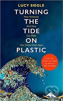 Kniha: Turning the Tide on Plastic (Lucy Siegle). Trapeze, 2018 Kniha: Turning the Tide on Plastic (Lucy Siegle). Trapeze, 2018